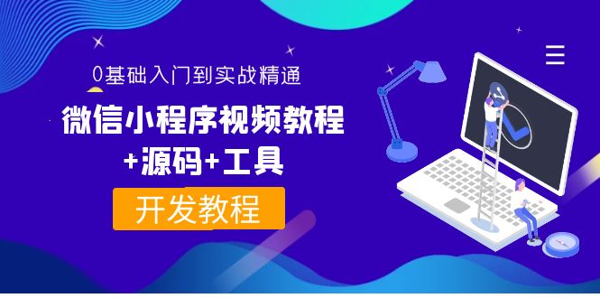 【副业项目4177期】外面收费1688的微信小程序开发视频教程+源码+工具：0基础入门到实战精通-云起副业网