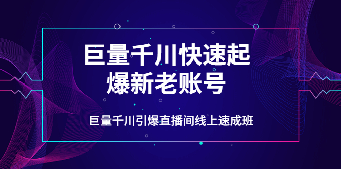 【副业项目4190期】如何通过巨量千川快速起爆新老账号，巨量千川引爆直播间线上速成班-云起副业网
