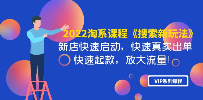 【副业项目4202期】2022淘系课程《搜索新玩法》新店快速启动 快速真实出单 快速起款 放大流量-云起副业网