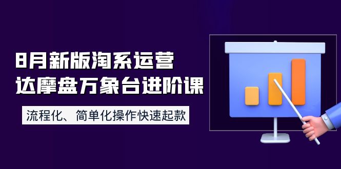 【副业项目4205期】8月新版淘系运营达摩盘万象台进阶课:流程化、简单化操作快速起款-云起副业网