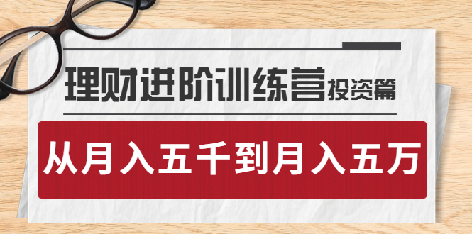 【副业项目4210期】理财进阶训练营 · 投资篇：懂人性才懂赚钱，从月入五千到月入五万-云起副业网