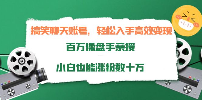 【副业项目4220期】搞笑聊天账号，轻松入手高效变现，百万操盘手亲授，小白也能涨粉数十万-云起副业网