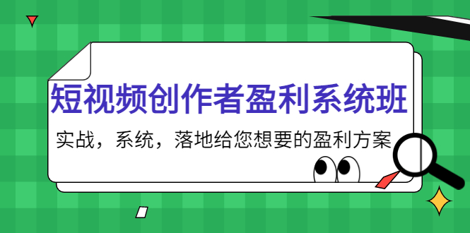 【副业项目4268期】短视频创作者盈利系统班，实战，系统，落地给您想要的盈利方案-云起副业网