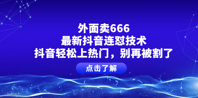 【副业项目4286期】外面卖666的最新抖音连怼技术，抖音轻松上热门，别再被割了-云起副业网