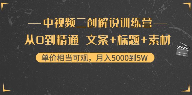 【副业项目4367期】中视频二创解说训练营：从0到精通 文案+标题+素材、月入5000到5W-云起副业网