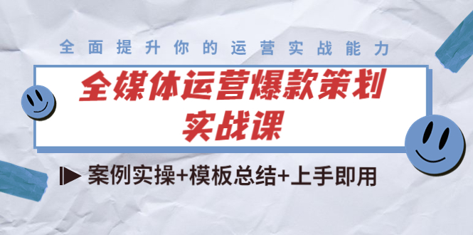 【副业项目4377期】全媒体运营爆款策划实战课:案例实操+模板总结+上手即用(111节课时)-云起副业网