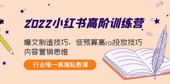 【副业项目4419期】2022小红书高阶训练营：爆文制造技巧，低预算高roi投放技巧，内容营销思维-云起副业网