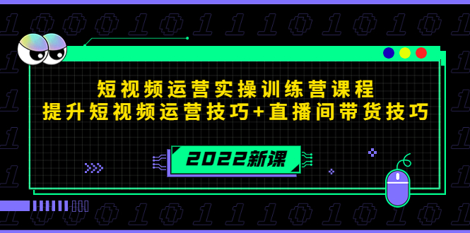 【副业项目4435期】2022短视频运营实操训练营课程，提升短视频运营技巧+直播间带货技巧-云起副业网