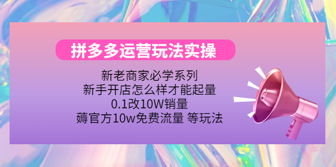 【副业项目4457期】拼多多运营玩法实操：0.1改10W销量，薅官方10w免费流量 等玩法-云起副业网