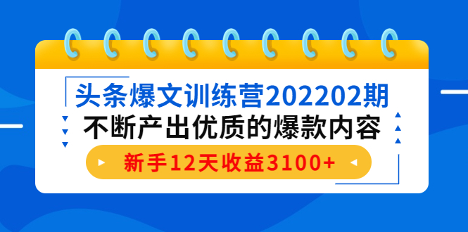 【副业项目4464期】头条爆文训练营：不断产出优质的爆款内容，新手12天收益3100+-云起副业网