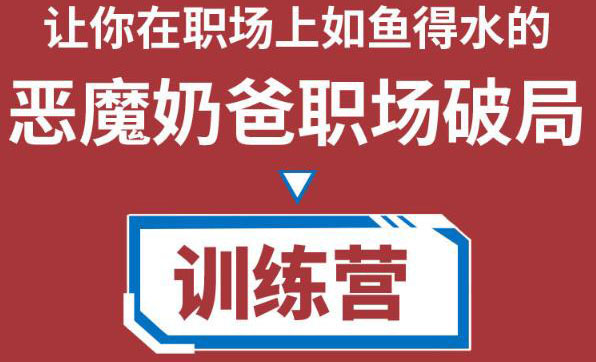 【副业项目4505期】恶魔奶爸职场破局训练营1.0，教你职场破局之术，从小白到精英一路贯通-云起副业网
