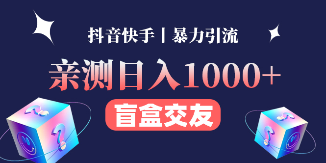 【副业项目4553期】亲测日收益1000+的交友盲盒副业丨有手就行的抖音快手暴力引流-云起副业网
