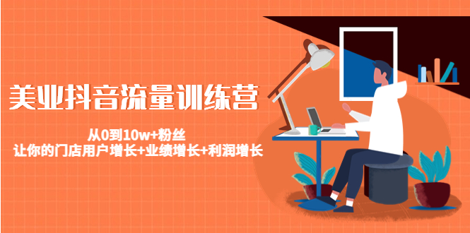【副业项目4805期】美业抖音流量训练营：从0到10w+粉丝 让你的门店用户增长+业绩增长+利润增长-云起副业网