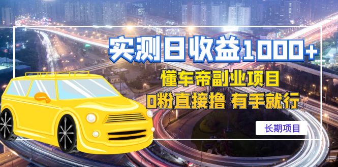 【副业项目4714期】实测日收益1000+的懂车帝副业 0粉直接撸 有手就行（长期项目）-云起副业网