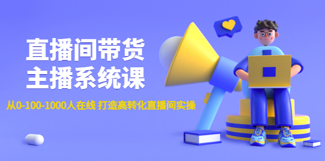 【副业项目4717期】直播间带货主播系统课：从0-100-1000人在线 打造高转化直播间实操-云起副业网