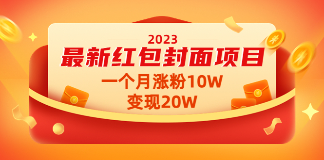 【副业项目4834期】2023最新红包封面项目，一个月涨粉10W，变现20W【视频+资料】-云起副业网