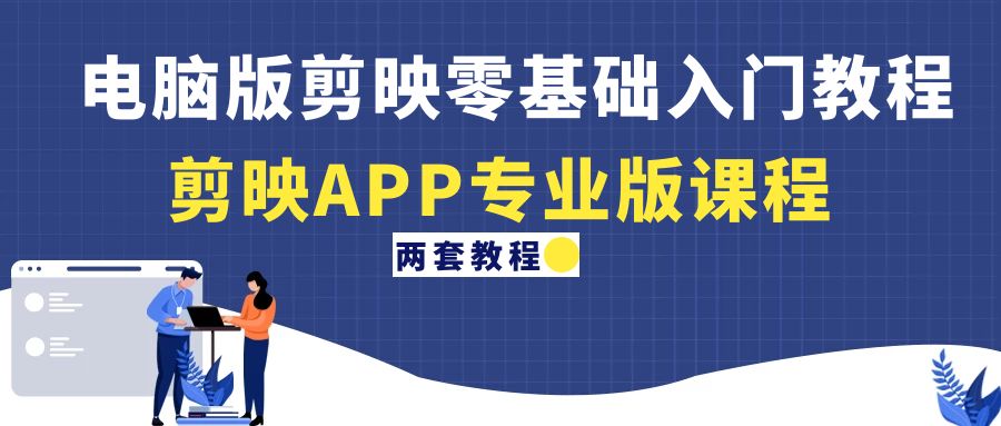 【副业项目4872期】电脑版剪映零基础入门教程+剪映APP专业版课程（两套教程）-云起副业网