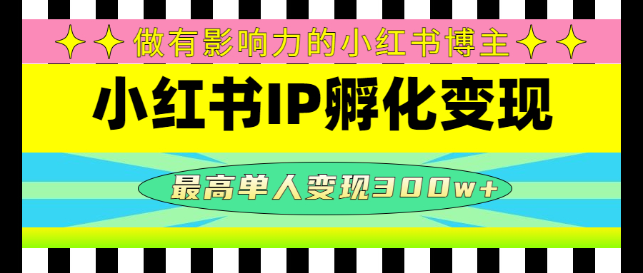 【副业项目4851期】某收费培训-小红书IP孵化变现：做有影响力的小红书博主，最高单人变现300w+-云起副业网