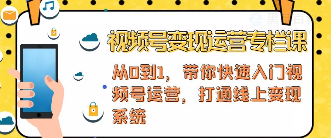【副业项目4866期】视频号变现运营：视频号+社群+直播，铁三角打通视频号变现系统-云起副业网