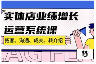 【副业项目4884期】实体店业绩增长运营系统课，拓客、沟通、成交、转介绍-云起副业网