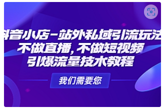 【副业项目4909期】抖音小店-站外私域引流玩法：不做直播，不做短视频，引爆流量技术教程-云起副业网
