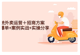 【副业项目4945期】系统外卖运营＋招商方案，获流爆单+案例实战+实操分享-云起副业网