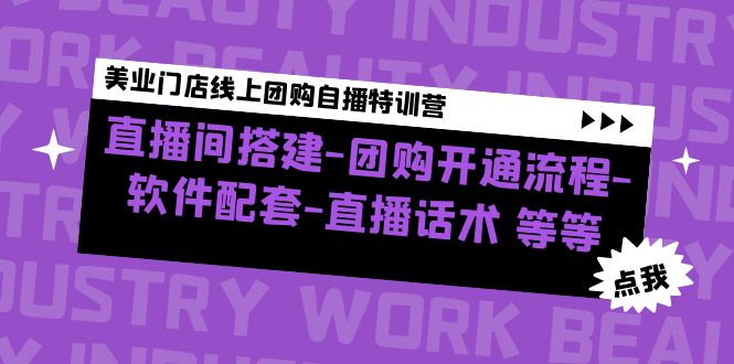 【副业项目5000期】美业门店线上团购自播特训营：直播间搭建-团购开通流程-软件配套-直播话术-云起副业网