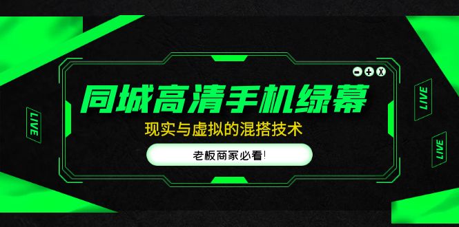【副业项目5122期】同城高清手机绿幕，直播间现实与虚拟的混搭技术，老板商家必看-云起副业网