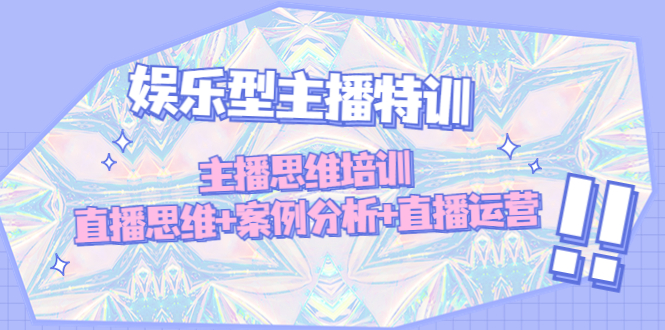 【副业项目5050期】娱乐型主播特训：主播思维培训，直播思维+案例分析+直播运营-云起副业网