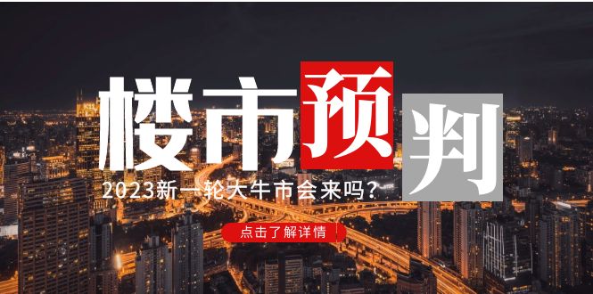 【副业项目5151期】某公众号付费文章《2023楼市预判：新一轮大牛市会来吗？》-云起副业网