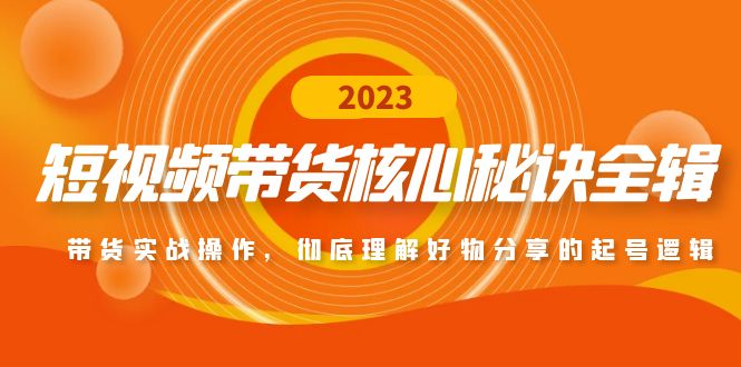 【副业项目5104期】短视频带货核心秘诀全辑:带货实战操作,彻底理解好物分享的起号逻辑-云起副业网