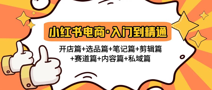【副业项目5105期】小红书电商入门到精通 开店篇+选品篇+笔记篇+剪辑篇+赛道篇+内容篇+私域篇-云起副业网