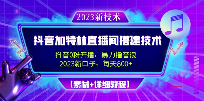 【副业项目5009期】2023抖音加特林直播间搭建技术，0粉开播-暴力撸音浪-日入800+【素材+教程】-云起副业网