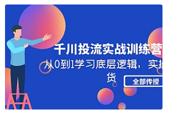 【副业项目5011期】千川投流实战训练营:从0到1学习底层逻辑,实操干货全部传授-云起副业网