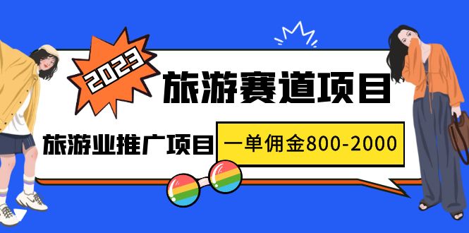 【副业项目5103期】2023最新风口·旅游赛道项目：旅游业推广项目，一单佣金800-2000元-云起副业网