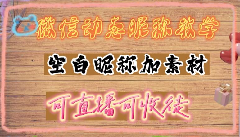 【副业项目5169期】微信动态昵称设置方法，可抖音直播引流，日赚上百【详细视频教程+素材】-云起副业网