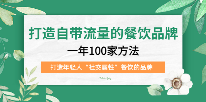 【副业项目5289期】打造自带流量的餐饮品牌：一年100家方法 打造年轻人“社交属性”餐饮的品牌-云起副业网