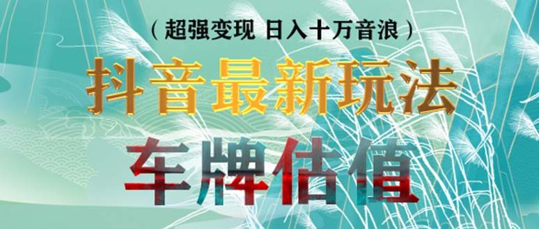 【副业项目5369期】抖音最新无人直播变现直播车牌估值玩法项目 轻松日赚几百+【详细玩法教程】-云起副业网