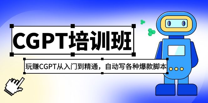 【副业项目5382期】2023最新CGPT培训班：玩赚CGPT从入门到精通 自动写各种爆款脚本(3月23更新)-云起副业网