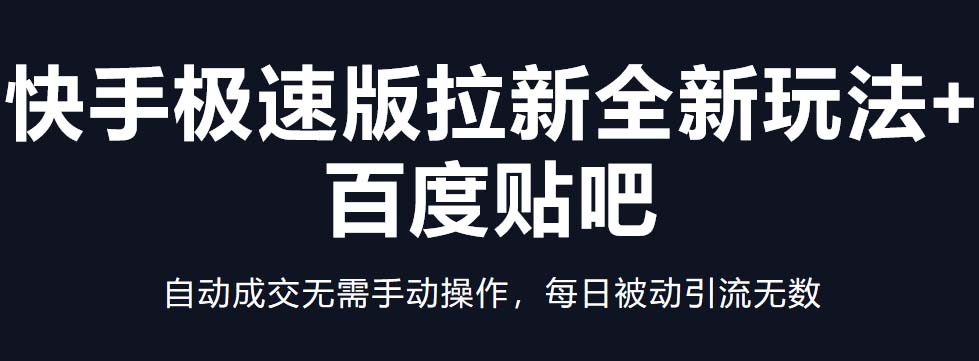【副业项目5388期】快手极速版拉新全新玩法+百度贴吧=自动成交无需手动操作，每日被动引流无数-云起副业网