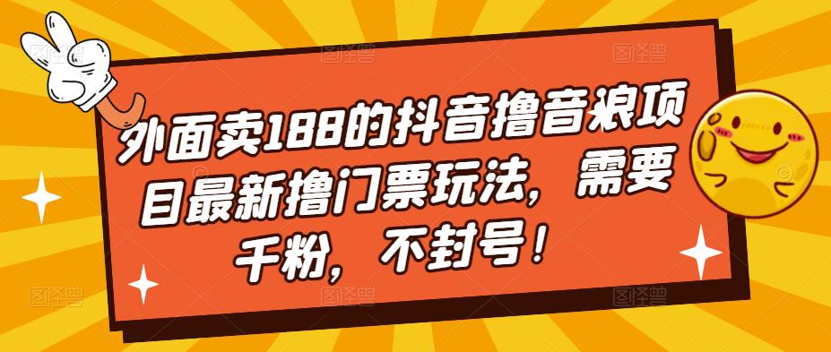 【副业项目5250期】外面卖188的抖音撸音浪项目最新撸门票玩法，需要千粉，不封号！-云起副业网