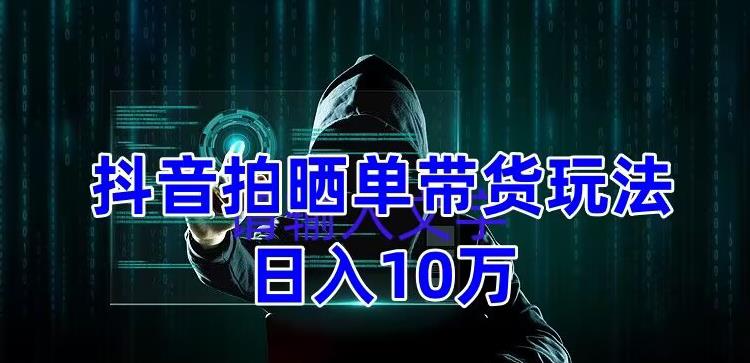 【副业项目5199期】抖音拍晒单带货玩法分享 项目整体流程简单 有团队实测日入1万【教程+素材】-云起副业网