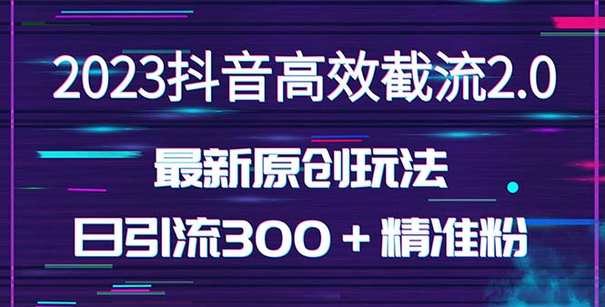【副业项目5421期】日引300＋创业粉，独家抖音高效截流2.0玩法（价值1280）-云起副业网