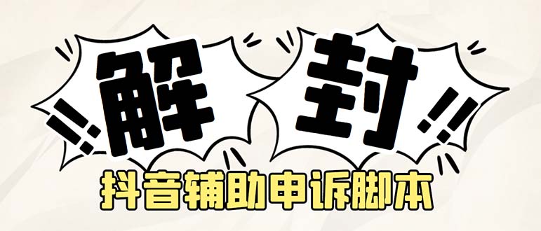 【副业项目5414期】外面收费688的抖音申诉解封脚本，号称成功率百分百【永久脚本+详细教程】-云起副业网