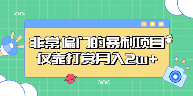 【副业项目5422期】非常偏门的暴利项目，仅靠打赏月入2w+-云起副业网