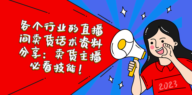 【副业项目5654期】各个行业的直播间卖货话术资料分享：卖货主播必看技能-云起副业网