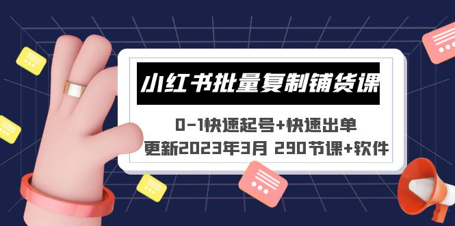 【副业项目5446期】小红书批量复制铺货课 0-1快速起号+快速出单 (更新2023年3月 290节课+软件)-云起副业网