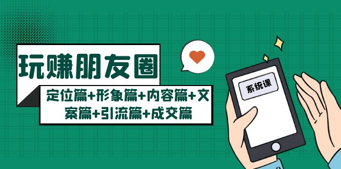 【副业项目5496期】玩赚朋友圈月入10w的秘密：定位篇+形象篇+内容篇+文案篇+引流篇+成交篇-云起副业网