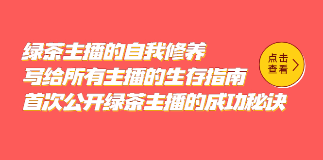 【副业项目5498期】绿茶主播的自我修养，写给所有主播的生存指南，首次公开绿茶主播的成功秘诀-云起副业网