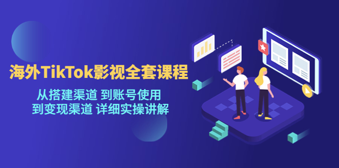 【副业项目5529期】海外TikTok/影视全套课程，从搭建渠道 到账号使用 到变现渠道 详细实操讲解-云起副业网